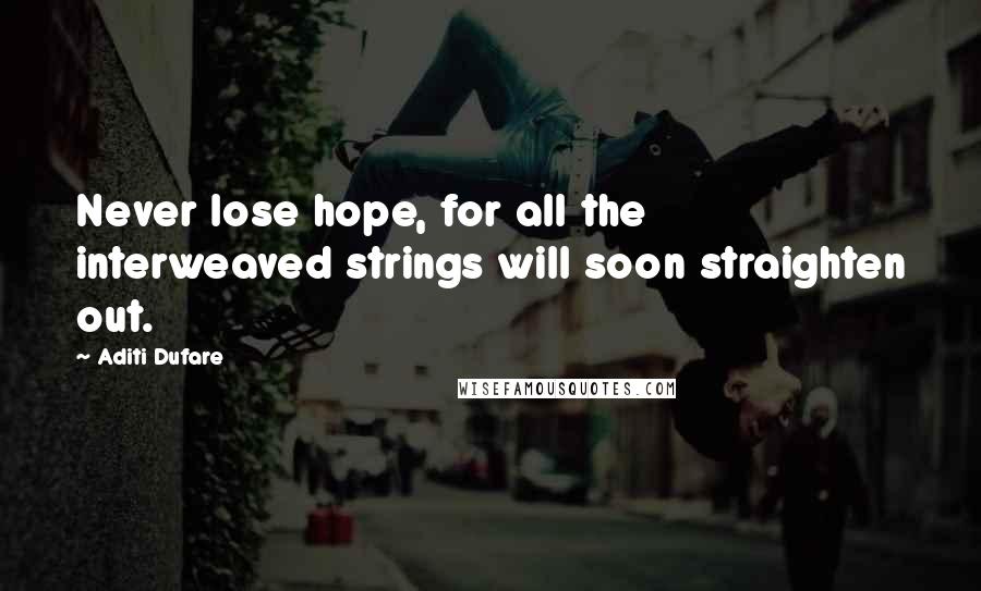 Aditi Dufare Quotes: Never lose hope, for all the interweaved strings will soon straighten out.