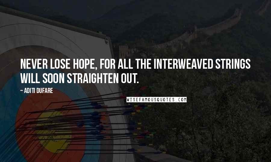 Aditi Dufare Quotes: Never lose hope, for all the interweaved strings will soon straighten out.