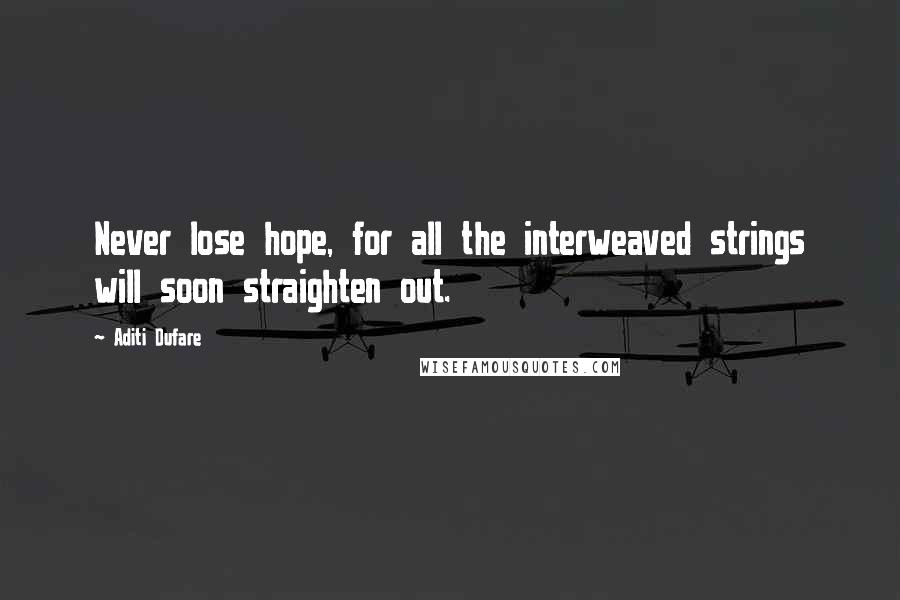 Aditi Dufare Quotes: Never lose hope, for all the interweaved strings will soon straighten out.