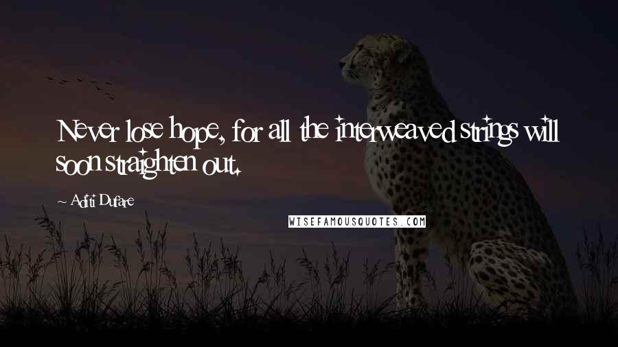 Aditi Dufare Quotes: Never lose hope, for all the interweaved strings will soon straighten out.