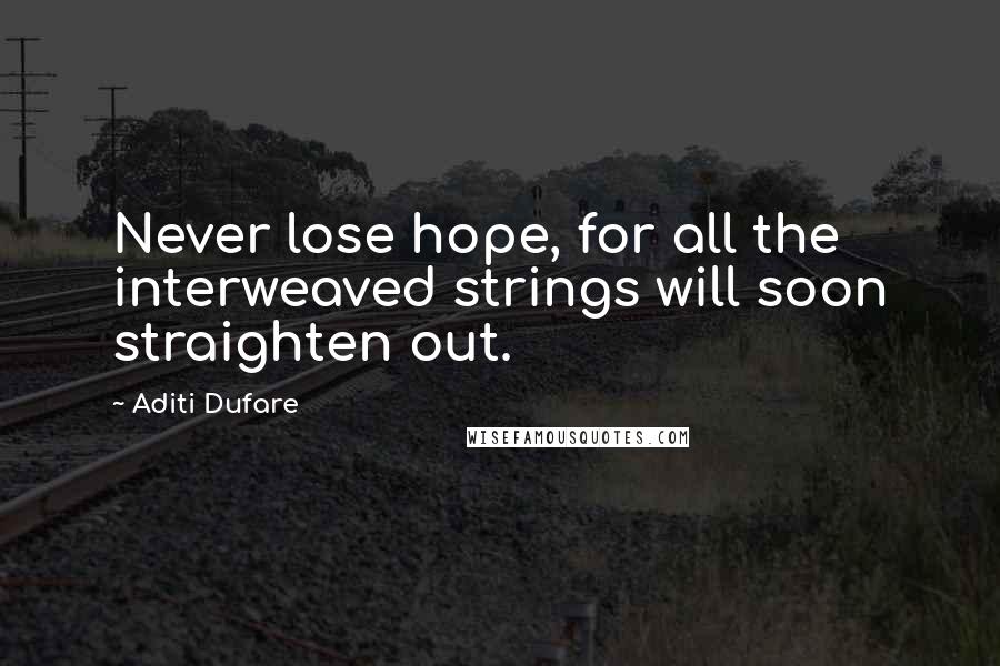 Aditi Dufare Quotes: Never lose hope, for all the interweaved strings will soon straighten out.