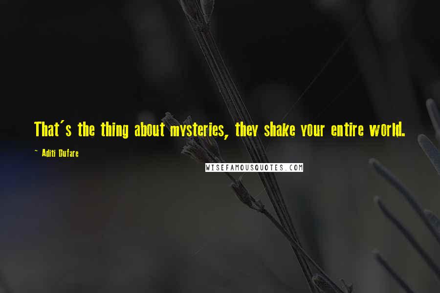 Aditi Dufare Quotes: That's the thing about mysteries, they shake your entire world.