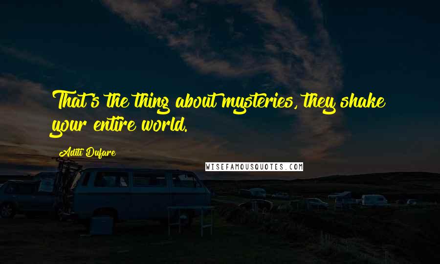 Aditi Dufare Quotes: That's the thing about mysteries, they shake your entire world.
