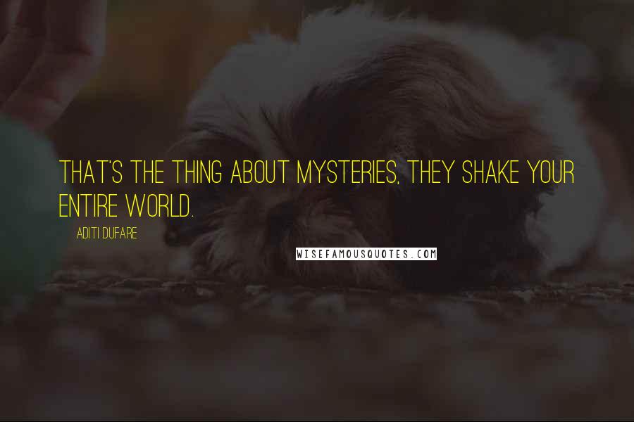 Aditi Dufare Quotes: That's the thing about mysteries, they shake your entire world.