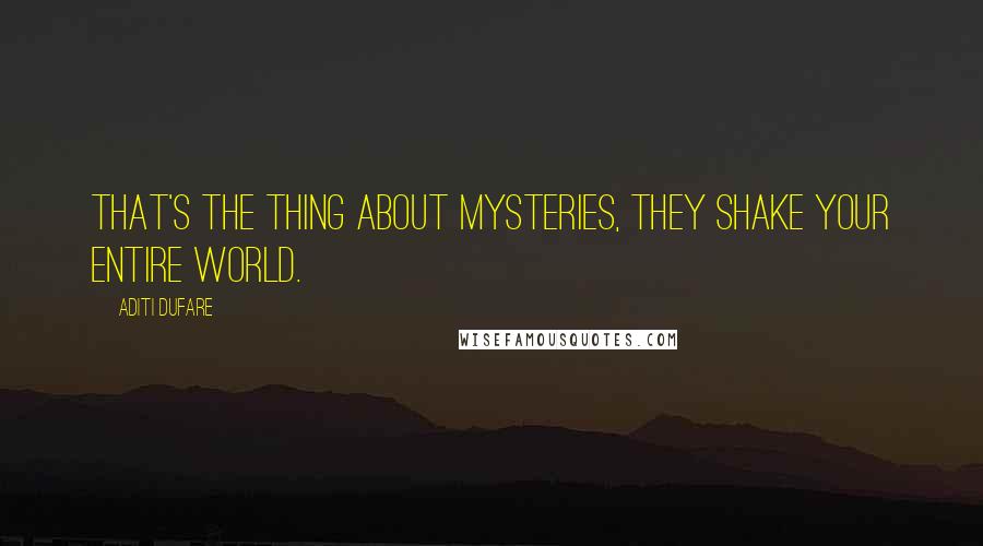 Aditi Dufare Quotes: That's the thing about mysteries, they shake your entire world.