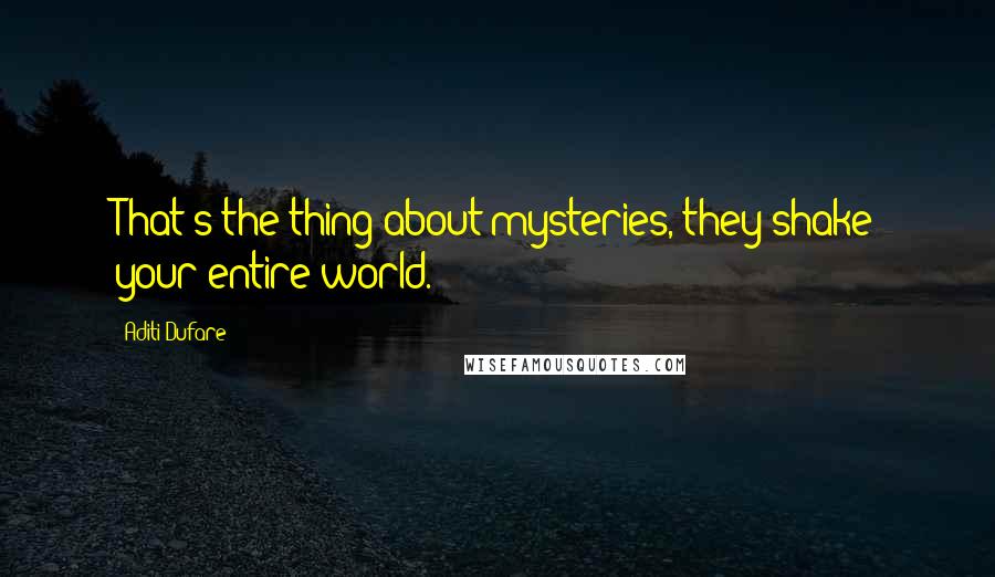 Aditi Dufare Quotes: That's the thing about mysteries, they shake your entire world.