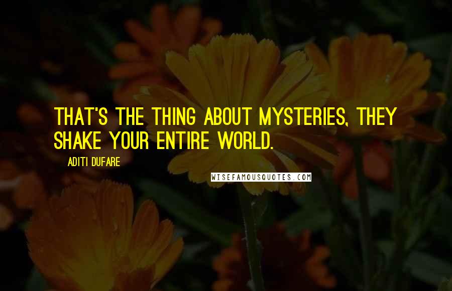 Aditi Dufare Quotes: That's the thing about mysteries, they shake your entire world.