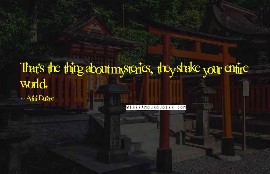Aditi Dufare Quotes: That's the thing about mysteries, they shake your entire world.