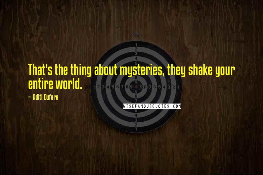 Aditi Dufare Quotes: That's the thing about mysteries, they shake your entire world.