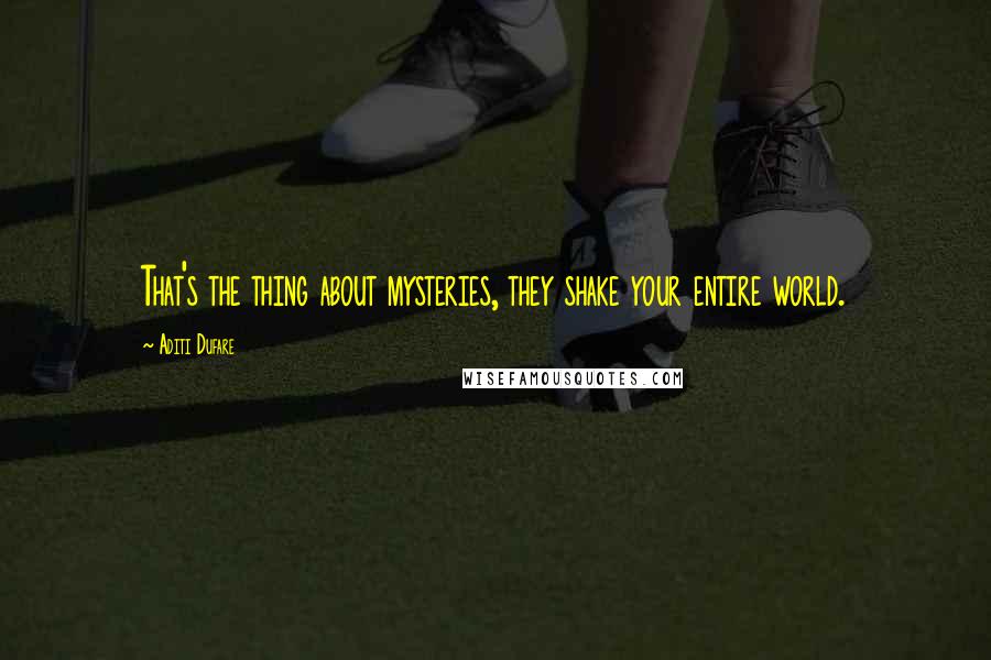 Aditi Dufare Quotes: That's the thing about mysteries, they shake your entire world.