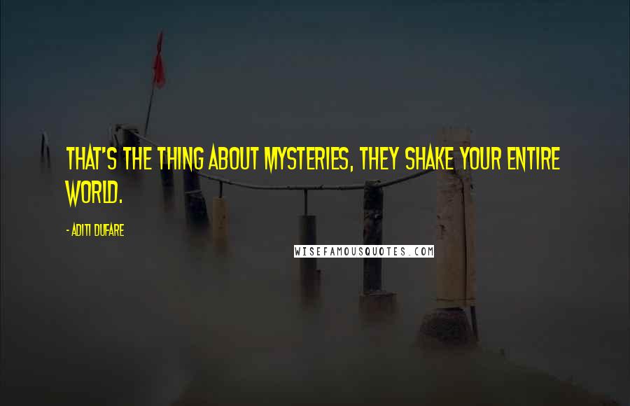 Aditi Dufare Quotes: That's the thing about mysteries, they shake your entire world.