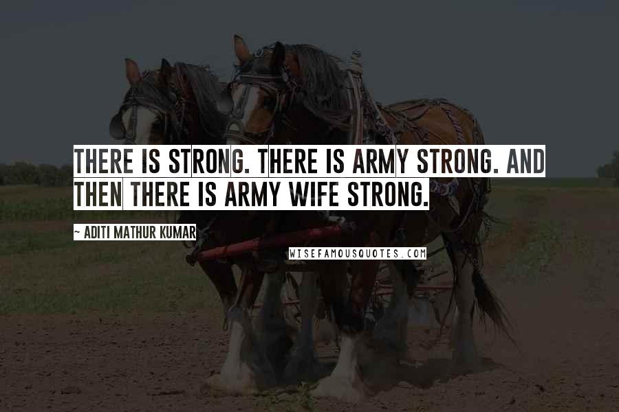 Aditi Mathur Kumar Quotes: There is strong. There is Army Strong. And then there is Army Wife Strong.