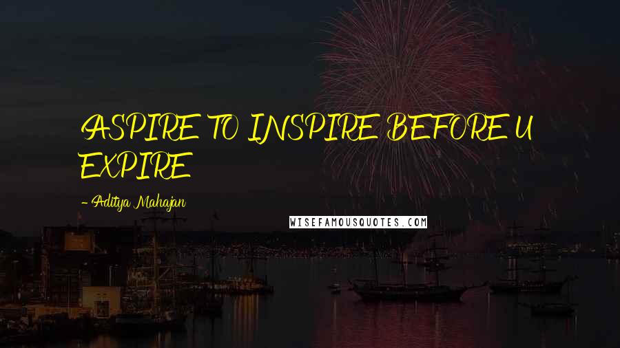 Aditya Mahajan Quotes: ASPIRE TO INSPIRE BEFORE U EXPIRE