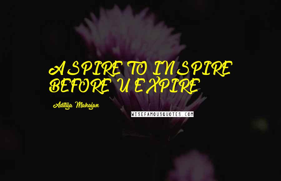 Aditya Mahajan Quotes: ASPIRE TO INSPIRE BEFORE U EXPIRE