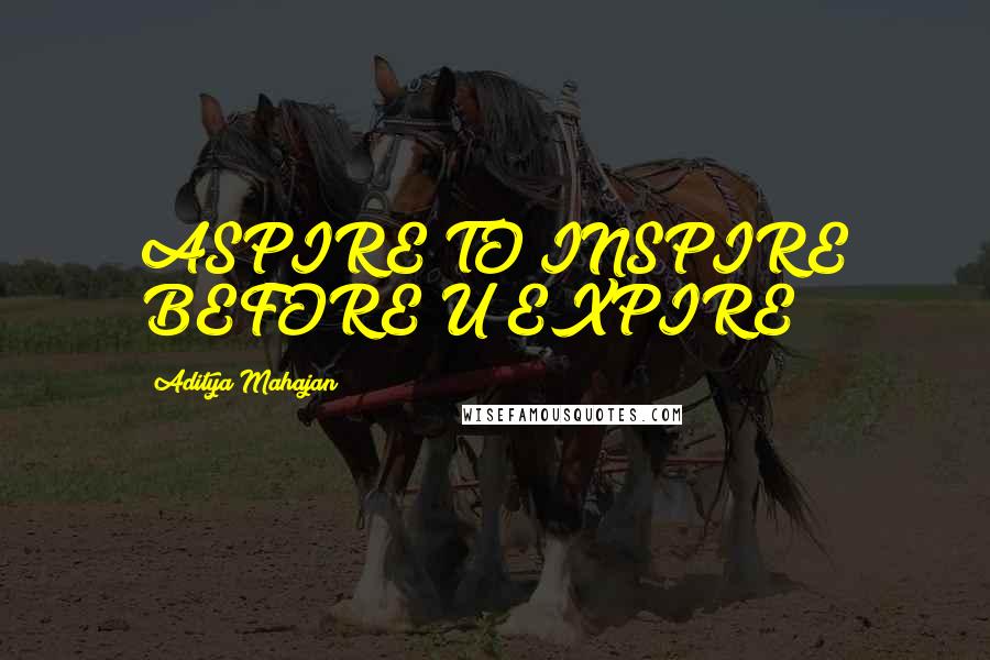 Aditya Mahajan Quotes: ASPIRE TO INSPIRE BEFORE U EXPIRE