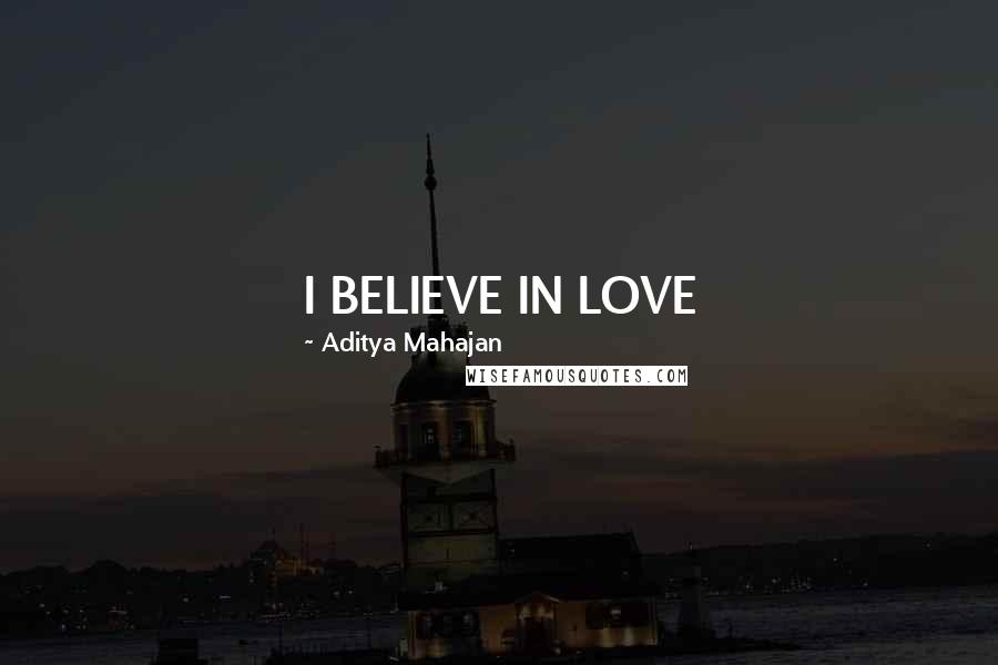 Aditya Mahajan Quotes: I BELIEVE IN LOVE 