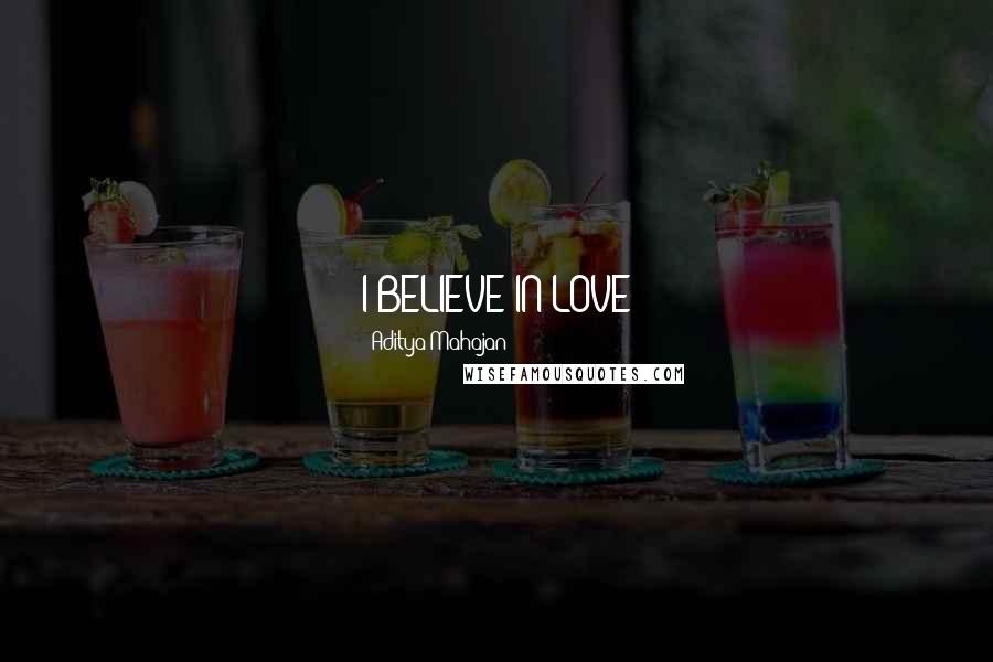 Aditya Mahajan Quotes: I BELIEVE IN LOVE 