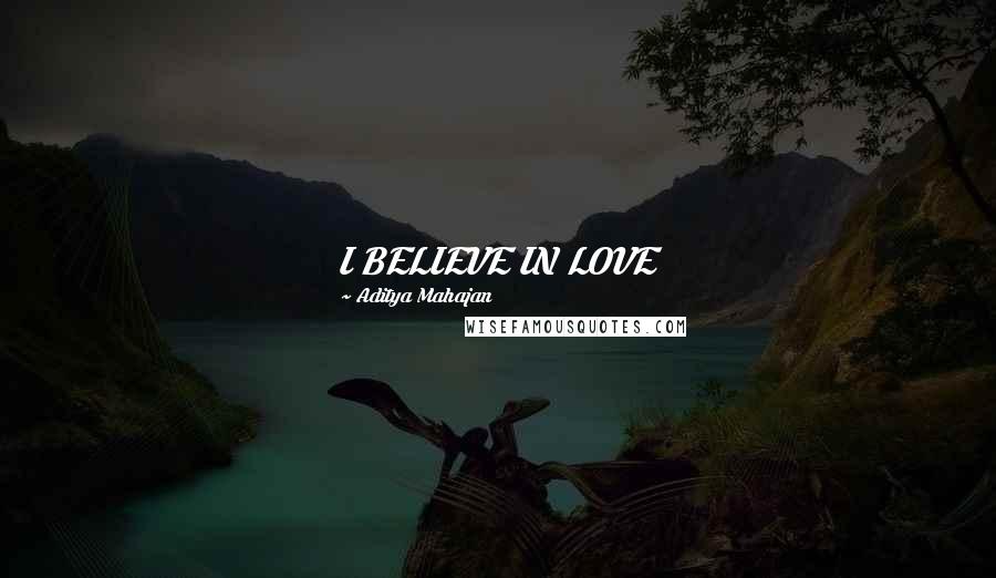 Aditya Mahajan Quotes: I BELIEVE IN LOVE 