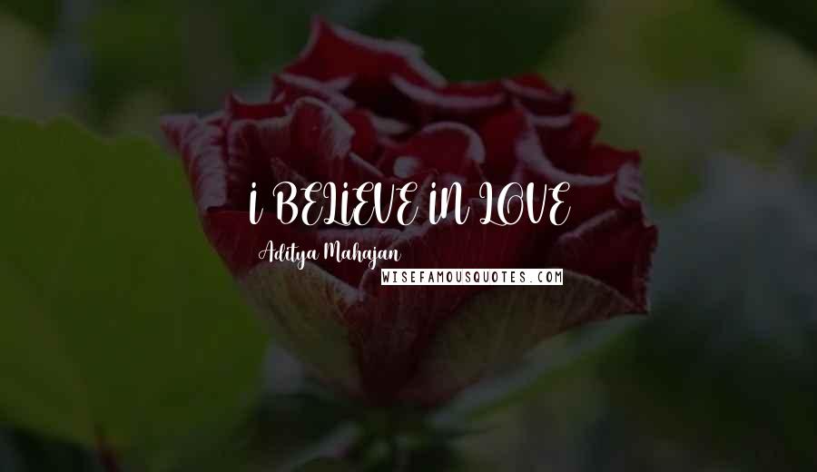 Aditya Mahajan Quotes: I BELIEVE IN LOVE 