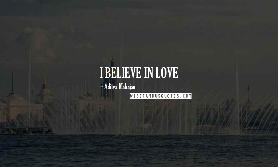 Aditya Mahajan Quotes: I BELIEVE IN LOVE 