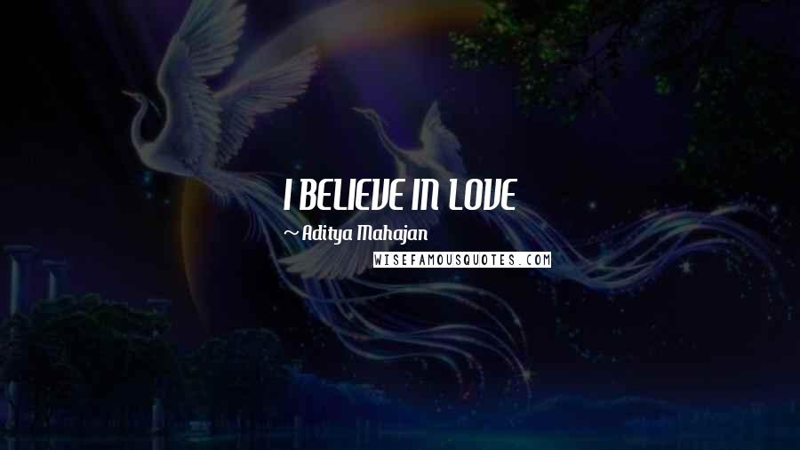 Aditya Mahajan Quotes: I BELIEVE IN LOVE 