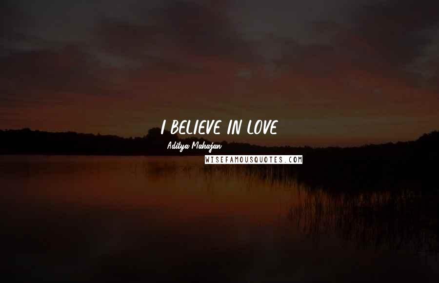 Aditya Mahajan Quotes: I BELIEVE IN LOVE 