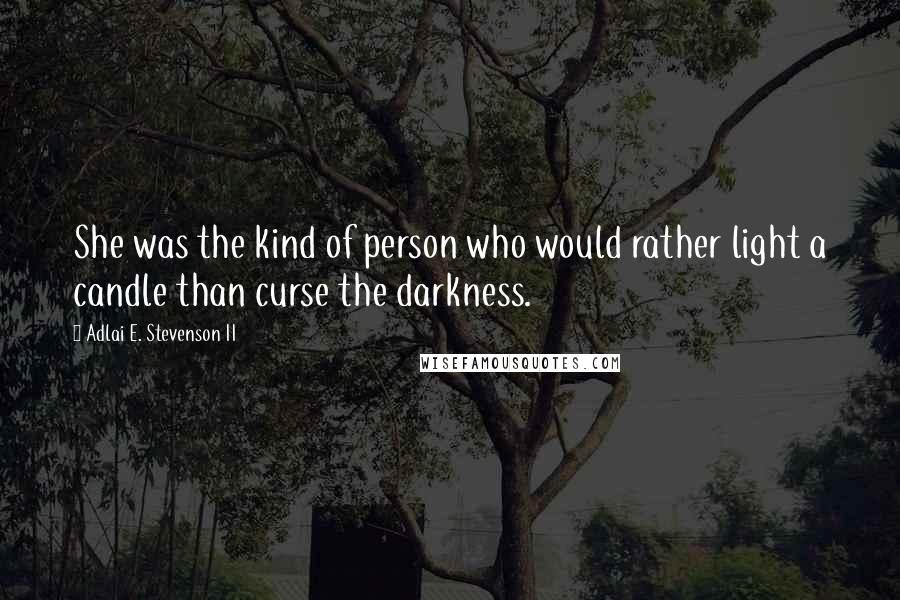 Adlai E. Stevenson II Quotes: She was the kind of person who would rather light a candle than curse the darkness.