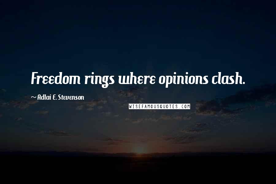 Adlai E. Stevenson Quotes: Freedom rings where opinions clash.