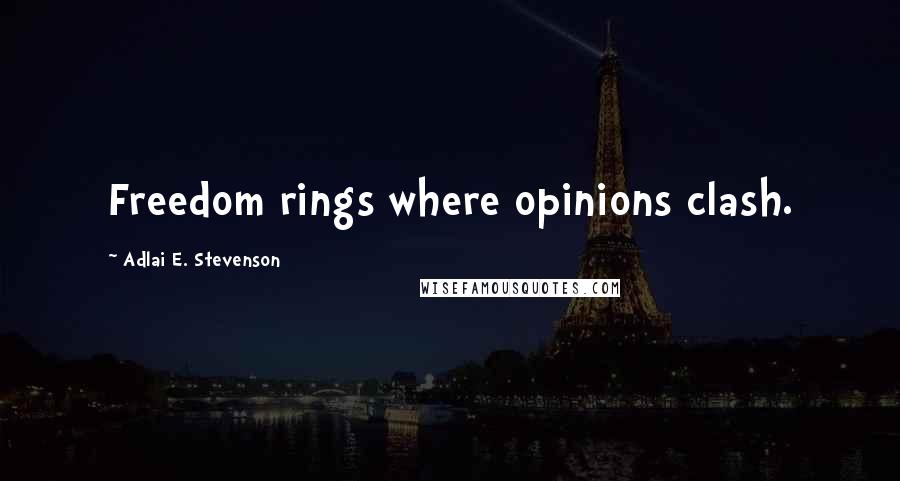Adlai E. Stevenson Quotes: Freedom rings where opinions clash.