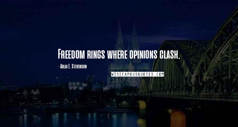 Adlai E. Stevenson Quotes: Freedom rings where opinions clash.
