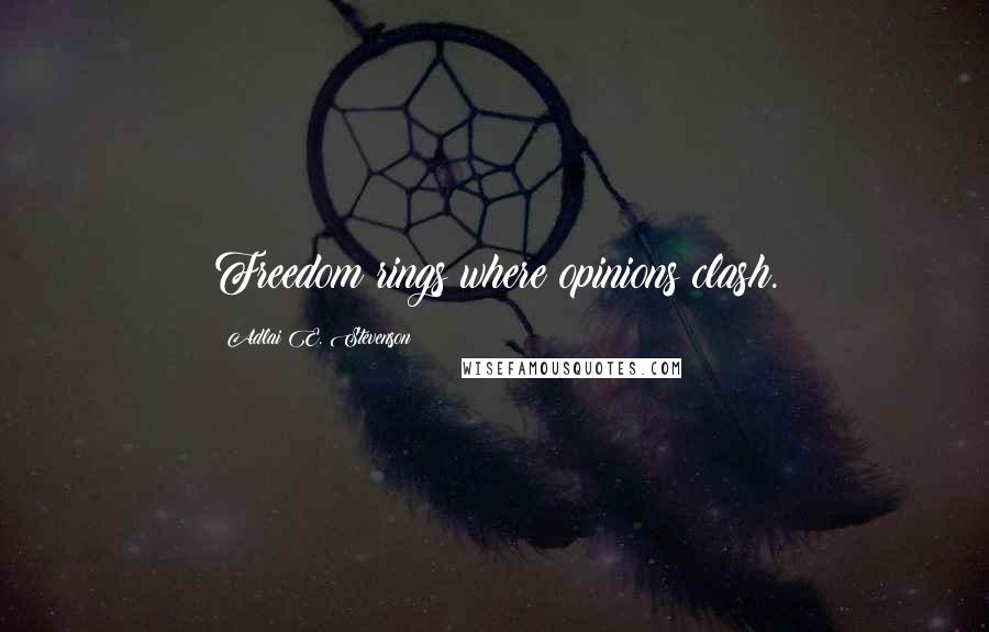 Adlai E. Stevenson Quotes: Freedom rings where opinions clash.