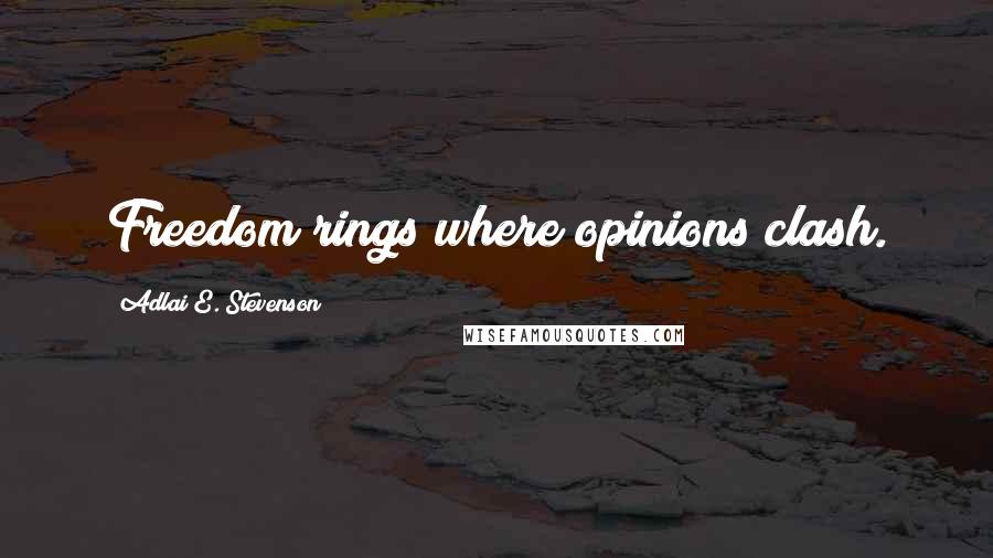 Adlai E. Stevenson Quotes: Freedom rings where opinions clash.
