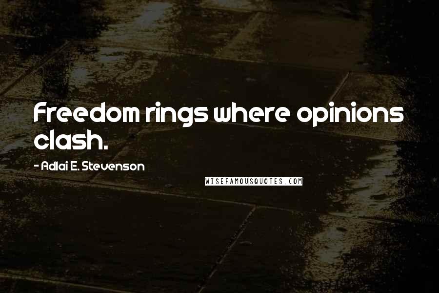 Adlai E. Stevenson Quotes: Freedom rings where opinions clash.