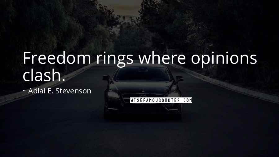 Adlai E. Stevenson Quotes: Freedom rings where opinions clash.