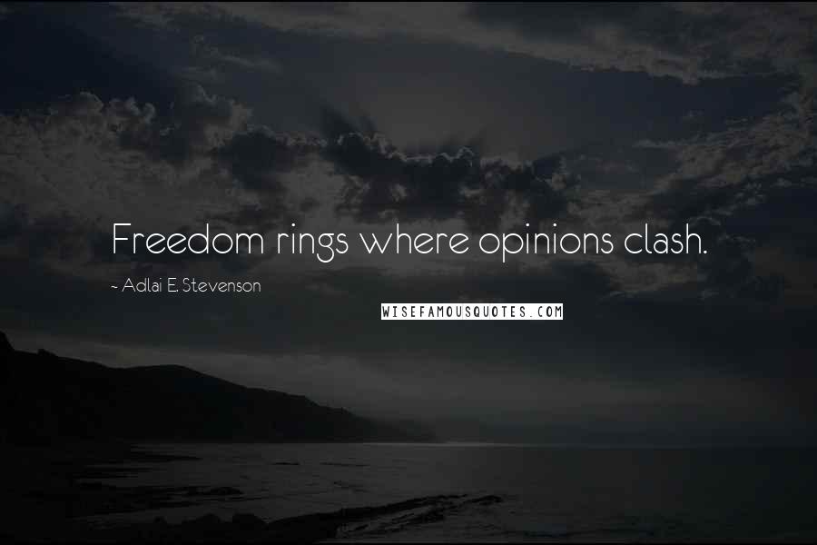 Adlai E. Stevenson Quotes: Freedom rings where opinions clash.