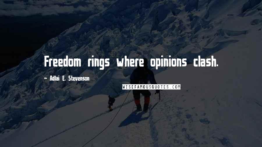 Adlai E. Stevenson Quotes: Freedom rings where opinions clash.