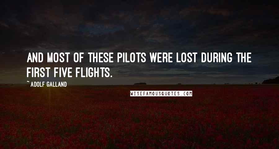 Adolf Galland Quotes: And most of these pilots were lost during the first five flights.