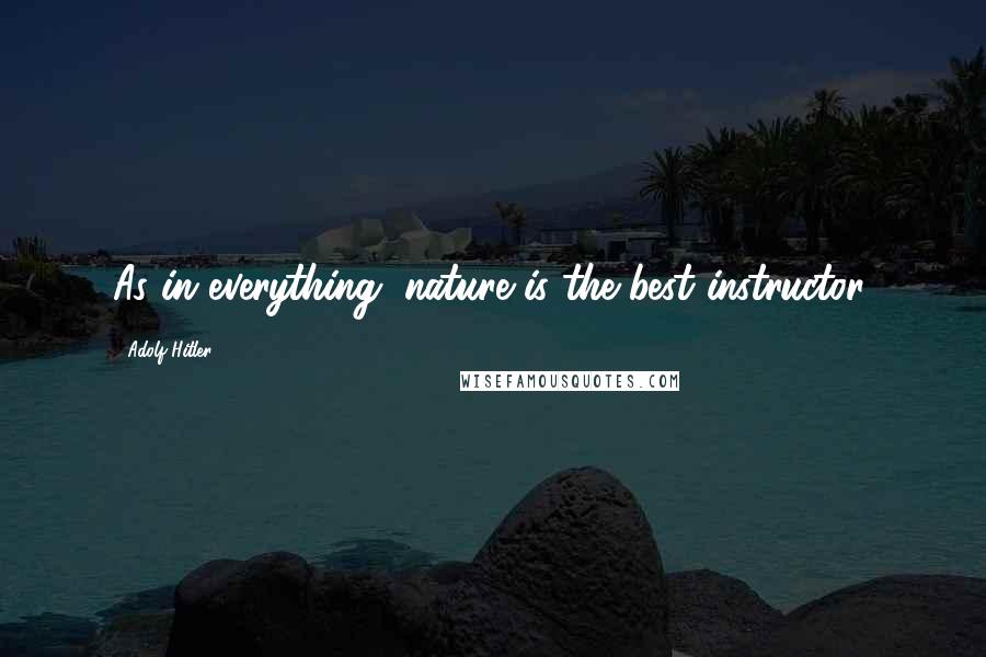 Adolf Hitler Quotes: As in everything, nature is the best instructor.