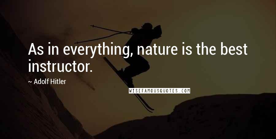 Adolf Hitler Quotes: As in everything, nature is the best instructor.