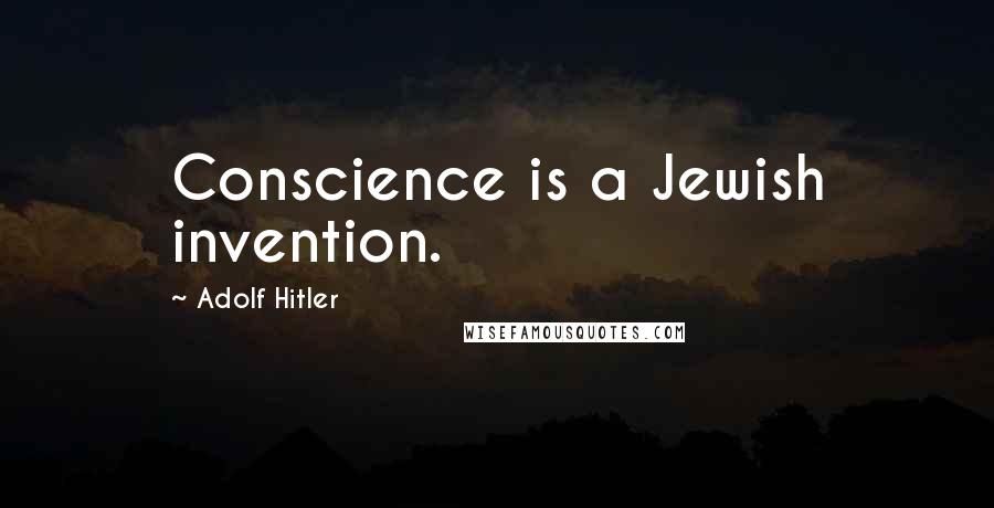 Adolf Hitler Quotes: Conscience is a Jewish invention.