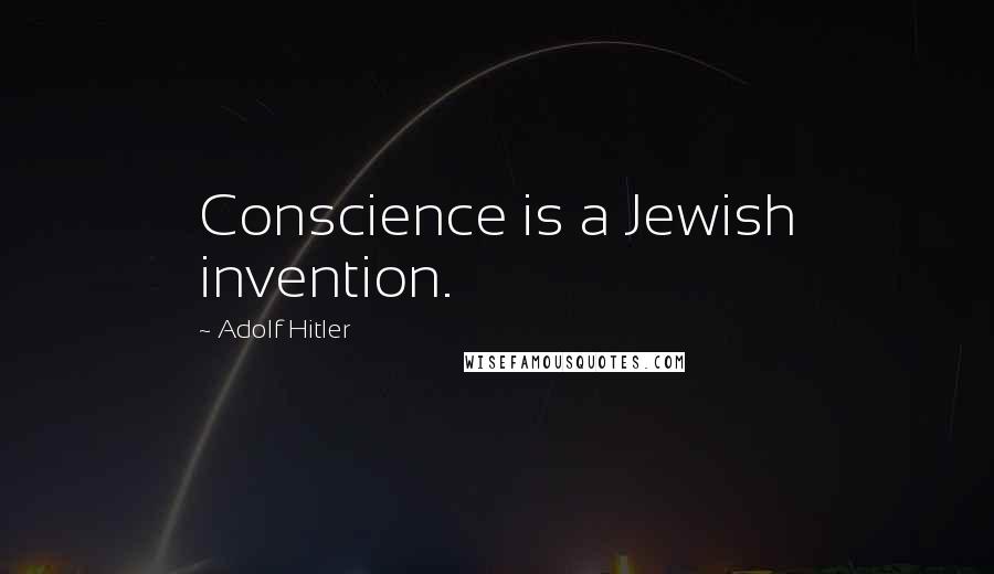 Adolf Hitler Quotes: Conscience is a Jewish invention.