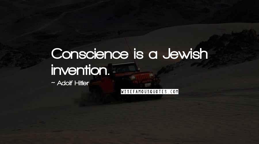 Adolf Hitler Quotes: Conscience is a Jewish invention.