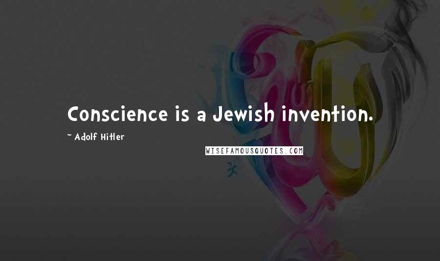 Adolf Hitler Quotes: Conscience is a Jewish invention.