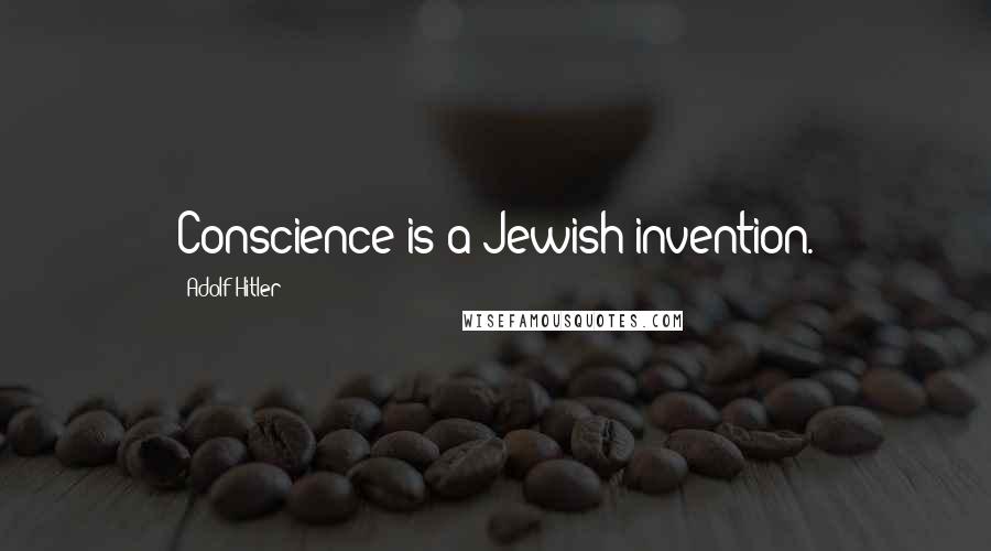 Adolf Hitler Quotes: Conscience is a Jewish invention.