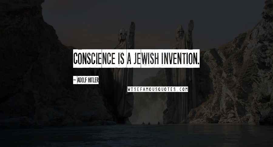 Adolf Hitler Quotes: Conscience is a Jewish invention.