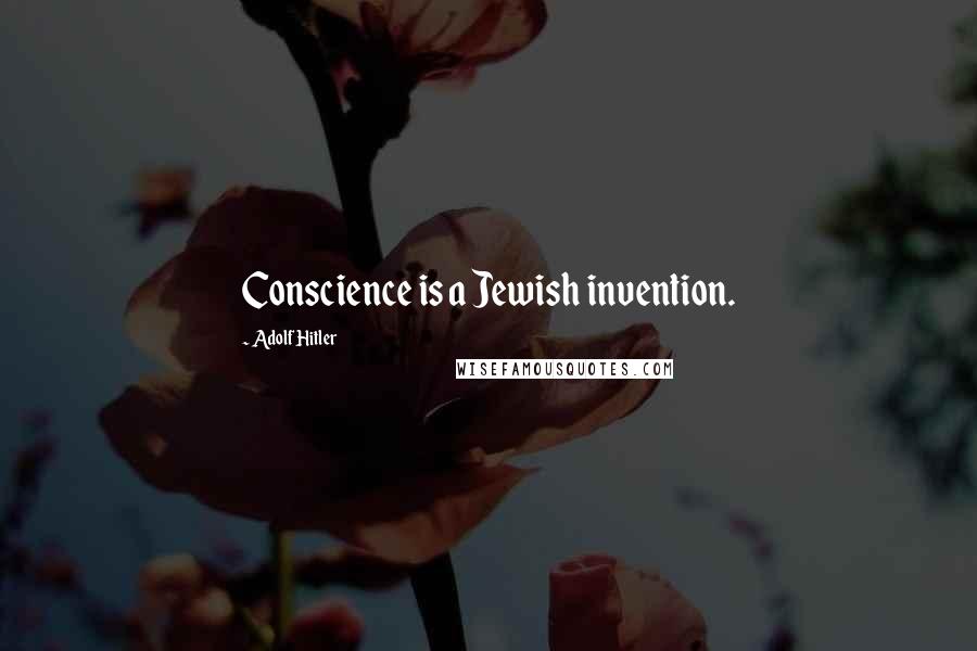 Adolf Hitler Quotes: Conscience is a Jewish invention.