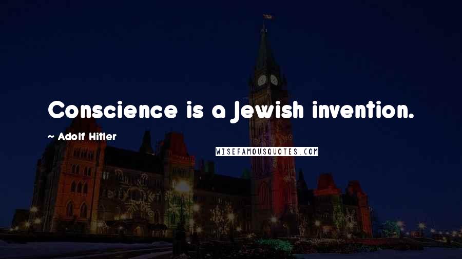 Adolf Hitler Quotes: Conscience is a Jewish invention.