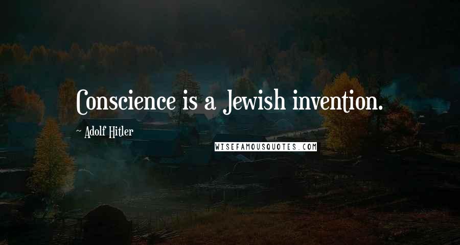 Adolf Hitler Quotes: Conscience is a Jewish invention.