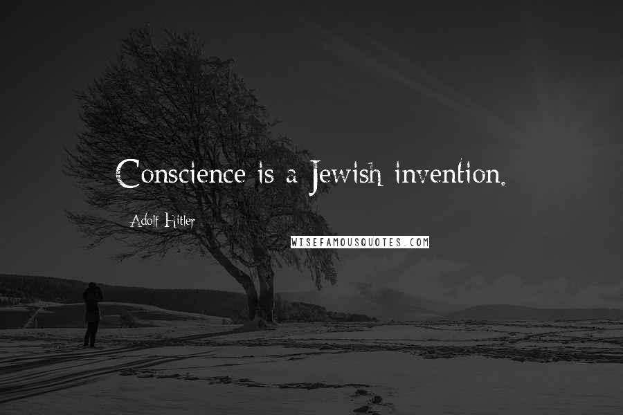 Adolf Hitler Quotes: Conscience is a Jewish invention.