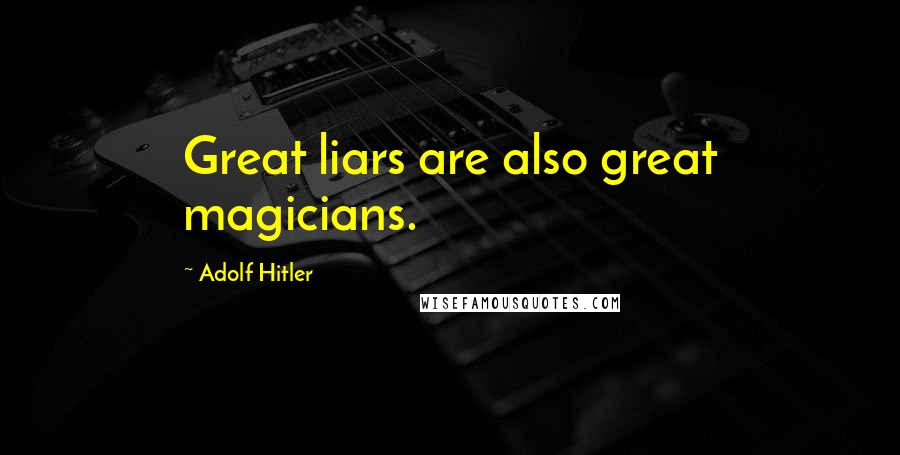 Adolf Hitler Quotes: Great liars are also great magicians.
